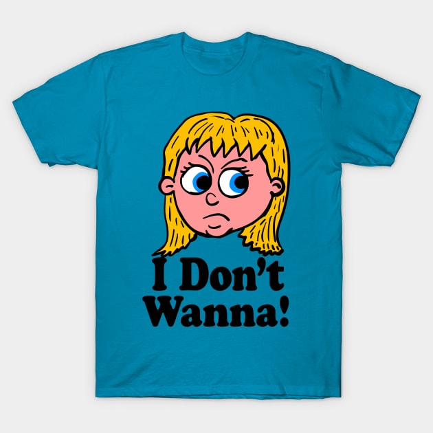 I Dont Wanna Girl T-Shirt by Eric03091978